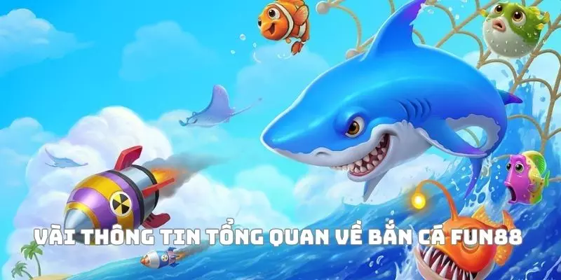 Vài thông tin tổng quan về bắn cá Fun88 