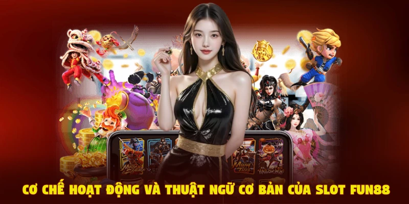 Cơ chế hoạt động và thuật ngữ cơ bản của slot Fun88