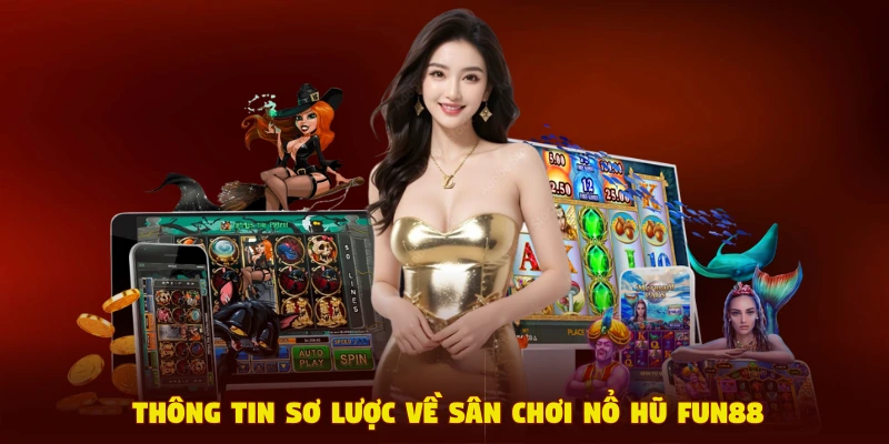 Thông tin sơ lược về sân chơi nổ hũ Fun88