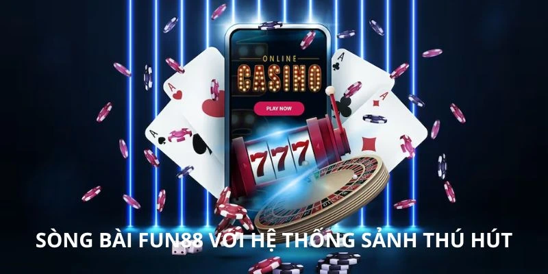 Sòng bài FUN88 với hệ thống sảnh thú hút 