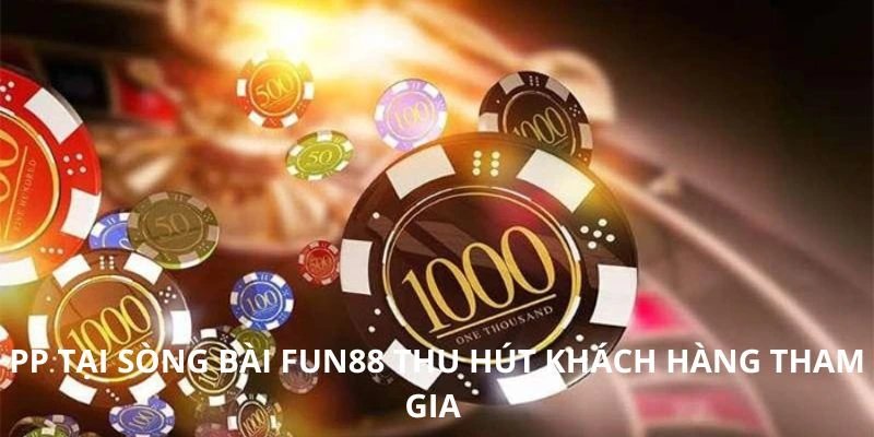 PP tại sòng bài FUN88 thu hút khách hàng tham gia 