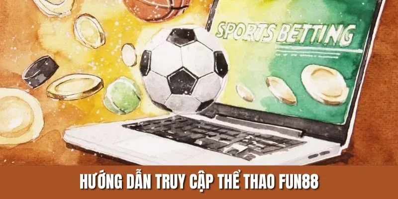 Các bước tham gia sảnh thể thao fun88 
