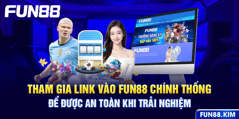Tham gia link vào FUN88 chính thống để được an toàn khi trải nghiệm