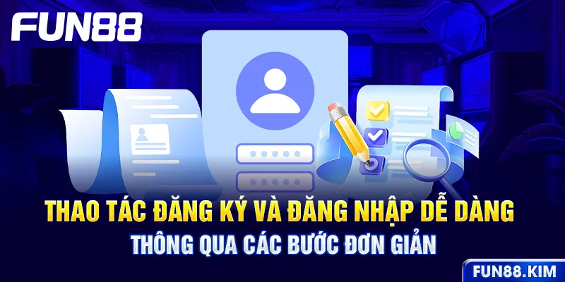 Thao tác đăng ký và đăng nhập dễ dàng thông qua các bước đơn giản