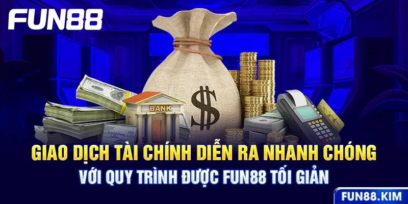 Giao dịch tài chính diễn ra nhanh chóng với quy trình được FUN88 tối giản