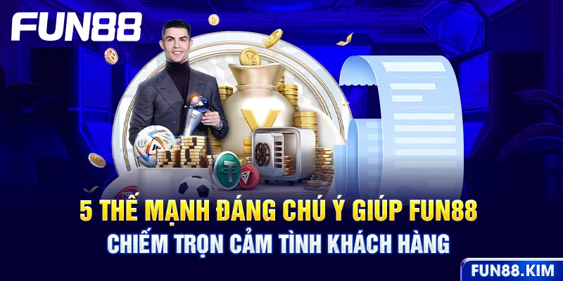 5 thế mạnh đáng chú ý giúp FUN88 chiếm trọn cảm tình khách hàng
