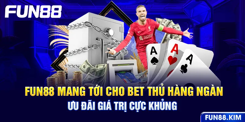 FUN88 mang tới cho bet thủ hàng ngàn ưu đãi giá trị cực khủng