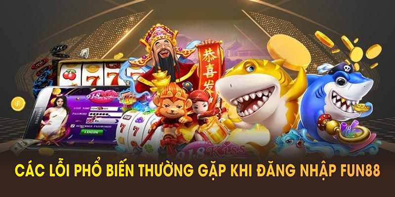 Các lỗi phổ biến thường gặp khi đăng nhập FUN88 bạn cần biết