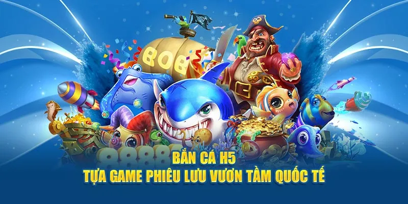 Tổng quan các thông tin về bắn cá H5