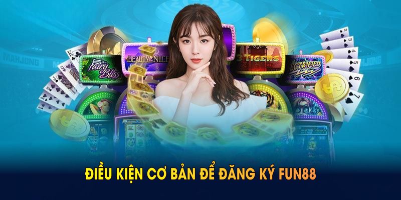 Điều kiện cơ bản để đăng ký FUN88 thành công và sở hữu tài khoản đầy đủ quyền lợi