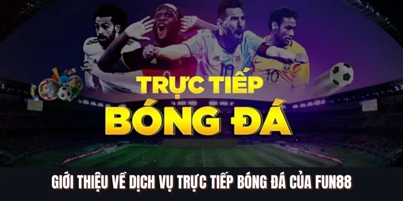 Giới thiệu về dịch vụ trực tiếp bóng đá của FUN88