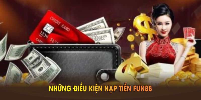 Những điều kiện nạp tiền FUN88 quan trọng trong năm 2025