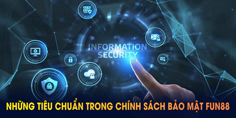 Những tiêu chuẩn trong chính sách bảo mật FUN88