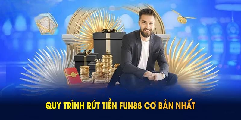 Quy trình rút tiền FUN88 cơ bản nhất