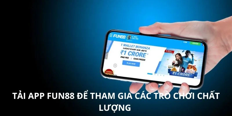 Tải app FUN88 để tham gia các trò chơi chất lượng