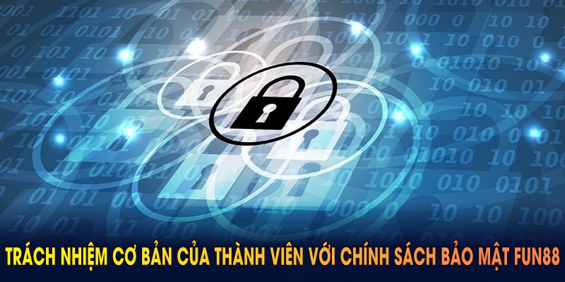 Những trách nhiệm cơ bản của thành viên với chính sách bảo mật FUN88